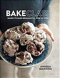 Bakeclass: Learn to Bake Brilliantly Step by Step (Hardcover)