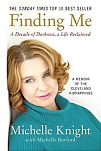 Finding Me: A Decade of Darkness, a Life Reclaimed: A Memoir of the Cleveland Kidnappings (Paperback)