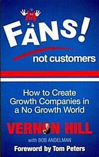 Fans Not Customers : How to Create Growth Companies in a No Growth World (Paperback)