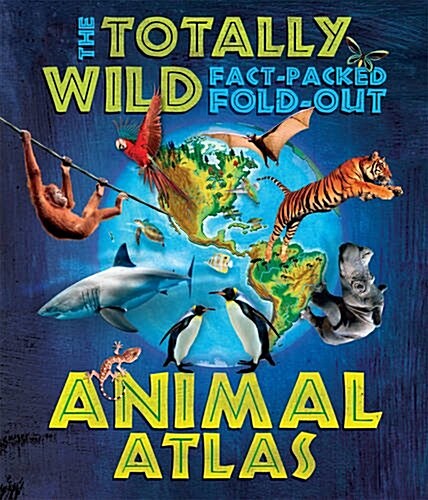 Totally Wild Fact-Packed Fold-Out Animal Atlas, The (Hardcover)