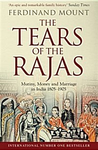 The Tears of the Rajas : Mutiny, Money and Marriage in India 1805-1905 (Paperback)