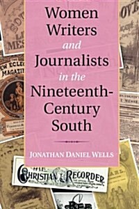 Women Writers and Journalists in the Nineteenth-Century South (Paperback)