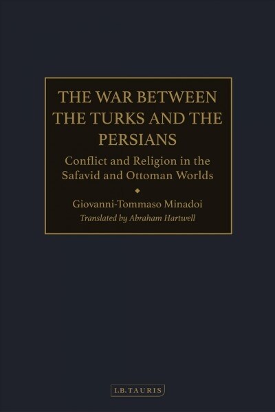 The War Between the Turks and the Persians : Conflict and Religion in the Safavid and Ottoman Worlds (Hardcover)