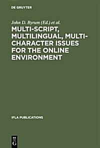 Multi-Script, Multilingual, Multi-Character Issues for the Online Environment: Proceedings of a Workshop Sponsored by the Ifla Section on Cataloguing, (Hardcover, Reprint 2013)