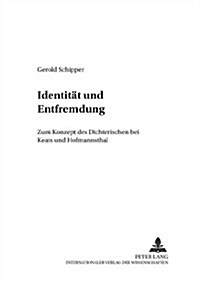 Identitaet Und Entfremdung: Zum Konzept Des Dichterischen Bei Keats Und Hofmannsthal (Paperback)
