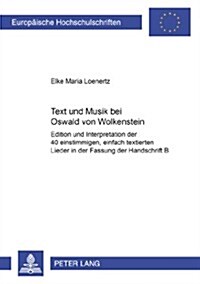 Text Und Musik Bei Oswald Von Wolkenstein: Edition Und Interpretation Der 40 Einstimmigen, Einfach Textierten Lieder in Fassung Der Handschrift B (Paperback)