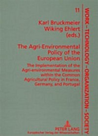 The Agri-Environmental Policy of the European Union: The Implementation of the Agri-Environmental Measures Within the Common Agricultural Policy in Fr (Paperback)