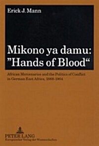 Mikono ya damu: Hands of Blood: African Mercenaries and the Politics of Conflict in German East Africa, 1888-1904 (Paperback)