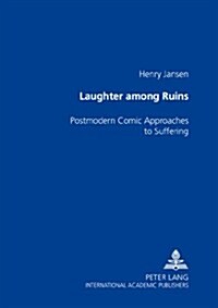 Laughter Among the Ruins: Postmodern Comic Approaches to Suffering (Paperback)