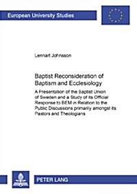 Baptist Reconsideration of Baptism and Ecclesiology: A Presentation of the Baptist Union of Sweden and a Study of its Official Response to BEM in Re (Paperback)