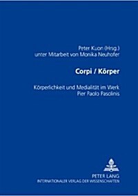 Corpi/Koerper: Koerperlichkeit Und Medialitaet Im Werk Pier Paolo Pasolinis (Paperback)