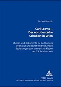 Carl Loewe - Der 첥orddeutsche Schubert?in Wien: Studien Und Dokumente Zu Carl Loewes Wienreise Und Seiner Weitreichenden Beziehungen Zum Wiener Musi (Paperback)