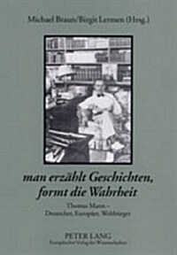 첤an Erzaehlt Geschichten, Formt Die Wahrheit? Thomas Mann - Deutscher, Europaeer, Weltbuerger (Paperback)