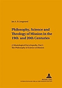 Philosophy, Science, and Theology of Mission in the 19th and 20th Centuries: A Missiological Encyclopedia- Part I: The Philosophy and Science of Missi (Paperback)