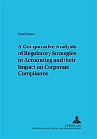 A Comparative Analysis Of Regulatory Strategies In Accounting And Their Impact On Corporate Compliance (Paperback)