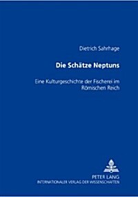 Die Schaetze Neptuns: Eine Kulturgeschichte Der Fischerei Im Roemischen Reich (Paperback)