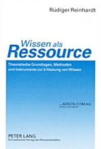 Wissen ALS Ressource: Theoretische Grundlagen, Methoden Und Instrumente Zur Erfassung Von Wissen (Paperback)