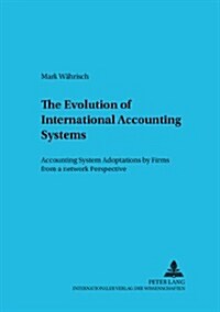 The Evolution of International Accounting Systems: Accounting System Adoptions by Firms from a Network Perspective (Paperback)