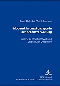 Modernisierungskonzepte in Der Arbeitsverwaltung: Analyse Zu Strukturentwicklung Und Sozialen Dynamiken (Paperback)