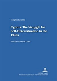 Cyprus: The Struggle for Self-Determination in the 1940s: Prelude to Deeper Crisis (Paperback)