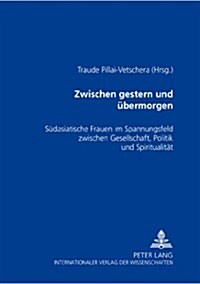Zwischen Gestern Und Uebermorgen: Suedasiatische Frauen Im Spannungsfeld Zwischen Gesellschaft, Politik Und Spiritualitaet (Paperback)