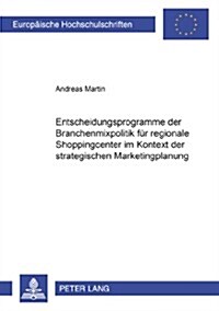 Entscheidungsprogramme Der Branchenmixpolitik Fuer Regionale Shoppingcenter Im Kontext Der Strategischen Marketingplanung (Paperback)