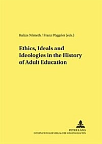 Ethics, Ideals And Ideologies In The History Of Adult Education (Paperback)