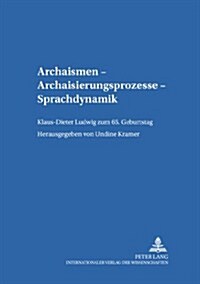 Archaismen - Archaisierungsprozesse - Sprachdynamik: Klaus-Dieter Ludwig Zum 65. Geburtstag (Paperback)
