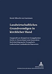 Landwirtschaftliches Grundvermoegen in Kirchlicher Hand: Dargestellt Am Beispiel Der Evangelischen Kirche in Deutschland Und Unter Besonderer Beruecks (Paperback)