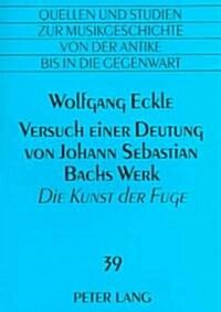 Versuch Einer Deutung Von Johann Sebastian Bachs Werk 첗ie Kunst Der Fuge? Die Fugenthemen ALS Verfremdete Melodien Von Choraelen (Paperback)