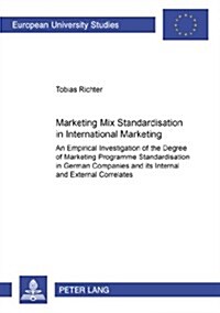 Marketing Mix Standardisation in International Marketing: An Empirical Investigation of the Degree of Marketing Programme Standardisation in German Co (Paperback)