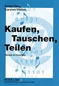 Kaufen, Tauschen, Teilen: Musik Im Internet (Hardcover)