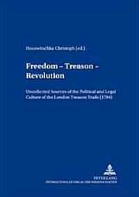 Freedom - Treason - Revolution: Uncollected Sources of the Political and Legal Culture of the London Treason Trials (1794) (Paperback)