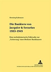 Die Bankiers Von Jacquier & Securius 1933-1945: Eine Rechtshistorische Fallstudie Zur 첔risierung?Eines Berliner Bankhauses (Paperback)