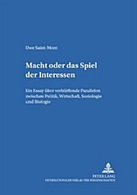 Das Spiel Der Interessen: Ein Essay Ueber Verblueffende Parallelen Zwischen Politik, Wirtschaft, Soziologie Und Biologie (Paperback)