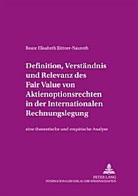 Definition, Verstaendnis Und Relevanz Des Fair Value Von Aktienoptionsrechten in Der Internationalen Rechnungslegung: Eine Theoretische Und Empirische (Paperback)