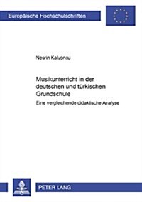 Musikunterricht in Der Deutschen Und Tuerkischen Grundschule: Eine Vergleichende Didaktische Analyse (Paperback)