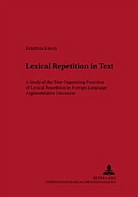 Lexical Repetition in Text: A Study of the Text-Organizing Function of Lexical Repetition in Foreign Language Argumentative Discourse (Paperback)