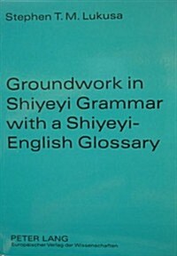 Groundwork In Shiyeyi Grammar With A Shiyeyi-english Glossary (Paperback)
