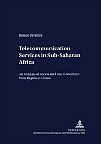 Telecommunication Services in Sub-Saharan Africa: An Analysis of Access and Use in the Southern VOLTA Region in Ghana (Paperback)
