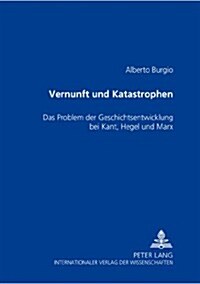 Vernunft Und Katastrophen: Das Problem Der Geschichtsentwicklung Bei Kant, Hegel Und Marx (Paperback)