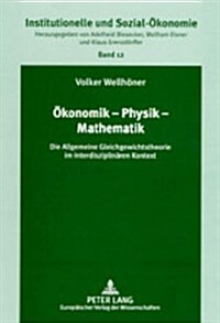 Oekonomik - Physik - Mathematik: Die Allgemeine Gleichgewichtstheorie Im Interdisziplinaeren Kontext (Paperback)