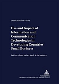 Use and Impact of Information and Communication Technologies in Developing Countries Small Businesses: Evidence from Indian Small Scale Industry (Paperback)