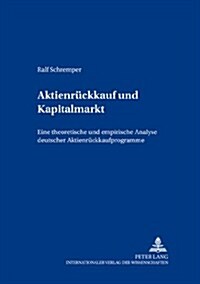 Aktienrueckkauf Und Kapitalmarkt: Eine Theoretische Und Empirische Analyse Deutscher Aktienrueckkaufprogramme (Paperback)