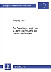 Die Grundlage Jeglichen Bedenkens Im Lichte Der Noetischen Dialektik (Paperback)