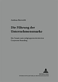 Die Fuehrung Der Unternehmensmarke: Ein Ansatz Zum Zielgruppenorientierten Corporate Branding (Paperback)