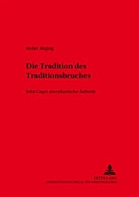 Die Tradition des Traditionsbruches: John Cages amerikanische Aesthetik (Paperback)