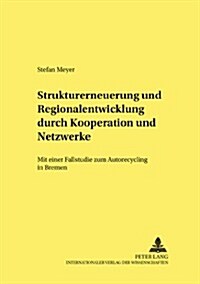 Strukturerneuerung Und Regionalentwicklung Durch Kooperationen Und Netzwerke: Mit Einer Fallstudie Zum Autorecycling in Bremen                         (Paperback)
