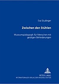 Zwischen Den Stuehlen: Museumspaedagogik Fuer Menschen Mit Geistigen Behinderungen (Paperback)