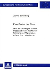 Eine Sache Der Ehre: Ueber Die Grundlagen Sozialer Prozesse Bei Den Pashtunen Pakistans Und Afghanistans Anhand Ihrer Heiratsformen (Paperback)